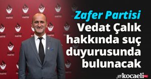 Zafer Partisi, Vedat Çalık hakkında suç duyurusunda bulunacak