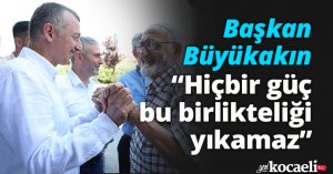  Başkan Büyükakın, “Hiçbir güç bu birlikteliği yıkamaz”