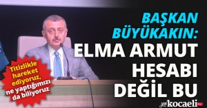 BAŞKAN BÜYÜKAKIN: ELMA ARMUT HESABI DEĞİL BU