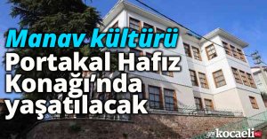 Manav kültürü tarihi konakta yaşatılacak