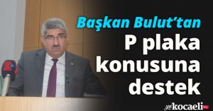 Başkan Bulut’tan P plaka konusuna destek