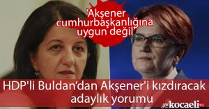 Akşener'i kızdıracak adaylık yorumu: HDP'li Buldan: 'Akşener cumhurbaşkanlığına uygun değil'