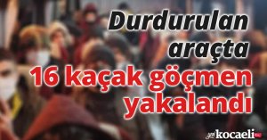 Durdurulan araçta 16 kaçak göçmen yakalandı
