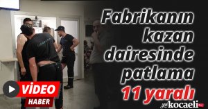 Fabrikanın kazan dairesinde patlama: 11 yaralı
