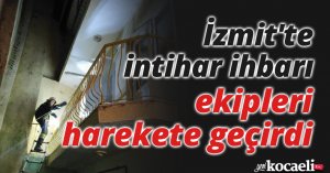 İzmit'te intihar ihbarı ekipleri harekete geçirdi