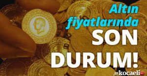 Altın fiyatlarında son durum!