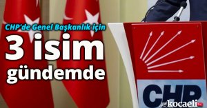 CHP'de Genel Başkanlık için 3 isim gündemde