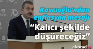 Merkez Bankası Başkanı Kavcıoğlu'ndan enflasyon mesajı: Kalıcı şekilde düşüreceğiz