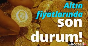Altın fiyatlarında son durum!