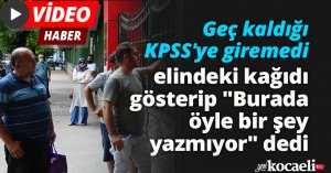 Geç kaldığı KPSS'ye giremedi, elindeki kağıdı gösterip 