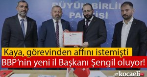  Kaya görevden affını istemişti,  BBP’nin yeni il Başkanı Şengil oluyor!
