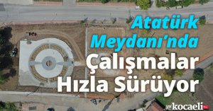Atatürk Meydanı’nda Çalışmalar Hızla Sürüyor
