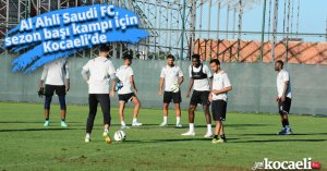 Al Ahli Saudi FC, sezon başı kampı için Kocaeli’de
