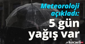 Meteoroloji açıkladı: 5 gün yağış var