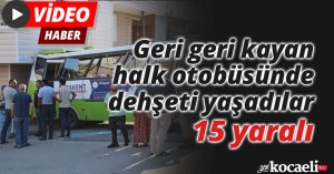 Geri geri kayan halk otobüsünde dehşeti yaşadılar: 15 yaralı