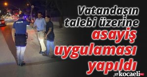 Vatandaşın talebi üzerine asayiş uygulaması yapıldı
