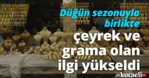 Düğün sezonuyla birlikte çeyrek ve grama olan ilgi yükseldi