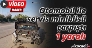 Otomobil ile servis minibüsü çarpıştı: 1 yaralı