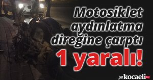 Motosiklet, aydınlatma direğine çarptı: 1 yaralı