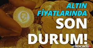 Altın fiyatlarında son durum!