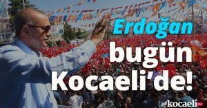 Erdoğan bugün Kocaeli'de