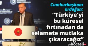 Cumhurbaşkanı Erdoğan: “Türkiye'yi bu küresel fırtınadan da selamete mutlaka çıkaracağız”