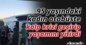 95 yaşındaki kadın otobüste kalp krizi geçirip yaşamını yitirdi
