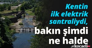 Kentin ilk elektrik santraliydi, bakın şimdi ne halde