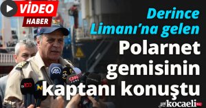 Derince Limanı’na gelen Polarnet gemisinin kaptanı konuştu
