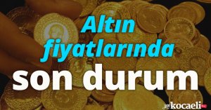 Altın fiyatlarında son durum