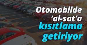 Ticaret Bakanlığı sıfır otomobilde ‘al-sat’a kısıtlama getiriyor
