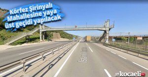 Körfez Şirinyalı Mahallesine yaya üst geçidi yapılacak