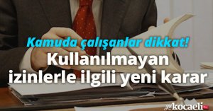 Kamuda çalışanlar dikkat! Kullanılmayan izinlerle ilgili yeni karar 
