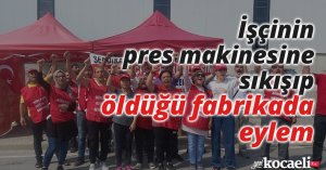 İşçinin pres makinesine sıkışıp öldüğü fabrikada eylem