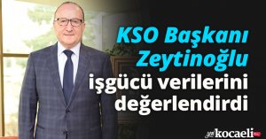 KSO Başkanı Zeytinoğlu işgücü verilerini değerlendirdi
