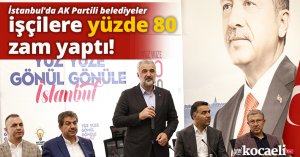 İstanbul'da AK Partili belediyelerdeki işçilere yüzde 80 zam