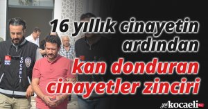 16 yıllık cinayetin ardından kan donduran cinayetler zinciri