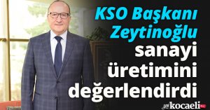 KSO Başkanı Zeytinoğlu sanayi üretimini değerlendirdi