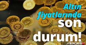 Altın fiyatlarında son durum!