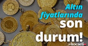 Altın fiyatlarında son durum!