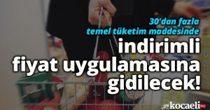  30’dan fazla temel tüketim maddesinde indirimli fiyat uygulamasına gidilecek