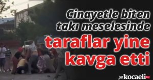 Cinayetle biten takı meselesinde taraflar yine kavga etti, o anlar kamerada
