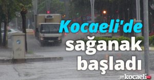 Kocaeli'de sağanak başladı