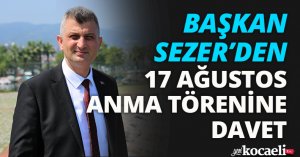 BAŞKAN SEZER’DEN 17 AĞUSTOS ANMA TÖRENİNE DAVET