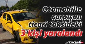 Otomobille çarpışan ticari taksideki 3 kişi yaralandı