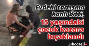 Evdeki tartışma kanlı bitti, 15 yaşındaki çocuk kazara bıçaklandı