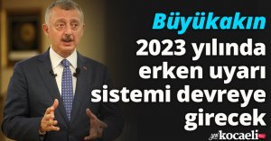 Büyükakın: 2023 yılında erken uyarı sistemi devreye girecek