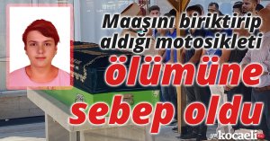 Maaşını biriktirip yeni aldığı motosikleti ölümüne sebep oldu
