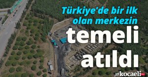 Türkiye'de bir ilk olan merkezin temeli atıldı