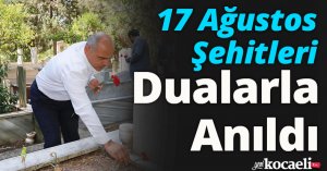 17 Ağustos Şehitleri Dualarla Anıldı